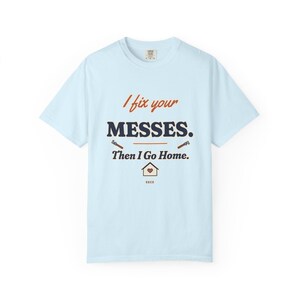 I Fix Your Messes Then I Go Home Tee, Funny Female Plumber Shirt, Women in Trades Gift, Tradeswoman Comfort Colors image 6