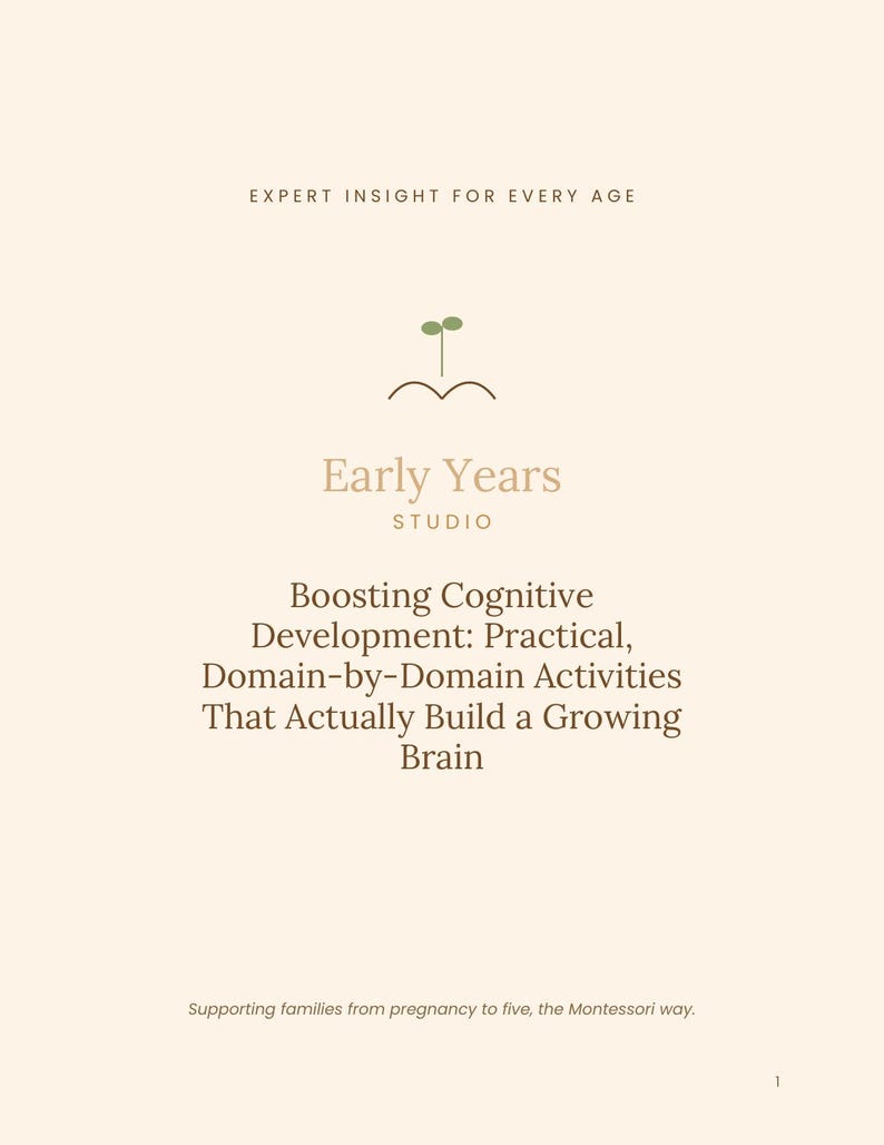 May include: A document cover with a cream background featuring the text: EXPERT INSIGHT FOR EVERY AGE, Early Years STUDIO, Boosting Cognitive Development: Practical, Domain-by-Domain Activities That Actually Build a Growing Brain, and Supporting families from pregnancy to five, the Montessori way. A small green sprout icon is centered at the top.