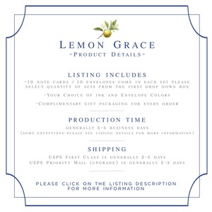 May include: Lemon Grace product details listing, including 10 note cards and 10 envelopes in each set. Choose ink and envelope colours. Complimentary gift packaging included. Production time is generally 3-5 business days. Shipping options include USPS First Class and USPS Priority Mail. Click on the listing description for more information.