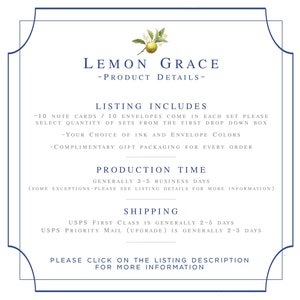 May include: Lemon Grace product details listing, including 10 note cards and 10 envelopes in each set. Choose ink and envelope colours. Complimentary gift packaging included. Production time is generally 3-5 business days. Shipping options include USPS First Class and USPS Priority Mail. Click on the listing description for more information.