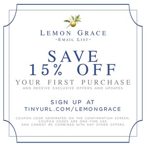 May include: A blue and white graphic with a lemon illustration and the text "LEMON GRACE -EMAIL LIST- SAVE 15% OFF YOUR FIRST PURCHASE AND RECEIVE EXCLUSIVE OFFERS AND UPDATES SIGN UP AT TINYURL.COM/LEMONGRACE COUPON CODE GENERATED ON THE CONFIRMATION SCREEN. COUPON CODES ARE ONE-TIME USE AND CANNOT BE COMBINED WITH ANY OTHER OFFERS"
