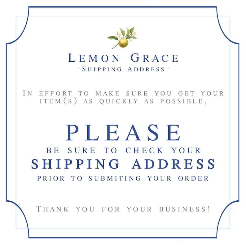 May include: A white card with blue borders and a lemon illustration. The text reads "Lemon Grace - Shipping Address - In effort to make sure you get your item(s) as quickly as possible, Please be sure to check your shipping address prior to submitting your order. Thank you for your business!"