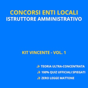 May include: A bright blue educational book cover with yellow text that reads CONCORSI ENTI LOCALI ISTRUTTORE AMMINISTRATIVO, KIT VINCENTE - VOL. 1, TEORIA ULTRA-CONCENTRATA, 100% QUIZ UFFICIALI SPIEGATI, and ZERO LEGGE MATTONE with star icons.