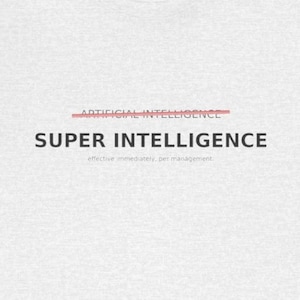 May include: A light gray t-shirt featuring the text ARTIFICIAL INTELLIGENCE with a red line struck through it. Below this, the words SUPER INTELLIGENCE appear in bold black letters, followed by the smaller text effective immediately, per management.