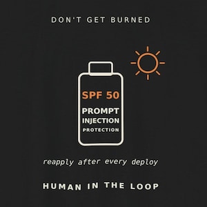 Peut inclure: Un design graphique noir avec le contour blanc d'un flacon de crème solaire portant le texte SPF 50 PROMPT INJECTION PROTECTION. Au-dessus, le texte DON'T GET BURNED et une icône de soleil. En dessous, reapply after every deploy et HUMAN IN THE LOOP.