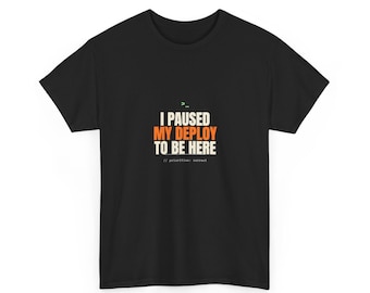 I Paused My Deploy To Be Here T-Shirt | Funny DevOps Tee | Programmer Humor Gift