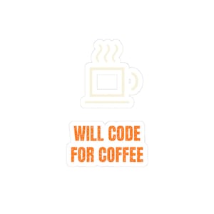 May include: A die-cut sticker featuring a light beige graphic of a coffee mug with steam rising above it. Below the mug, the text WILL CODE FOR COFFEE is printed in a bold, distressed orange font on a white background with a die-cut border.