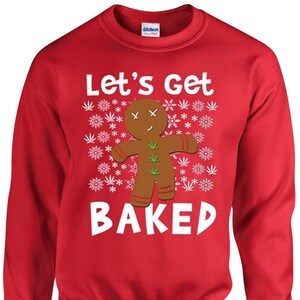 May include: Red Christmas sweater with a gingerbread man holding a marijuana leaf and the text "Let's Get Baked".