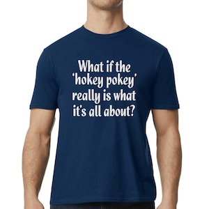 What if the Hokey Pokey Really Is What It&#39;s All About T-Shirt, Thoughtful T-Shirt, Funny Adult T-Shirt, Humorous Tee, Funny T-Shirt Gift