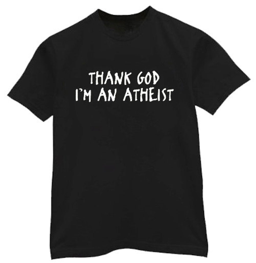 Thank God I'm An Atheist T-Shirt Thank God I'm An Atheist T-Shirt