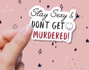 Stay Sexy Don't Get Murdered - My Favorite Murder Stickers  / Die Cut / Weather Proof / Waterproof/ Vinyl Sticker