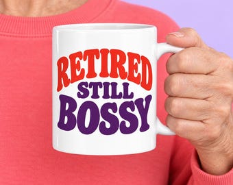 Retired Still Bossy - Funny Ceramic Mug