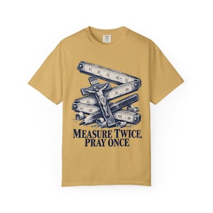 Measure Twice Pray Once Comfort Colors Shirt | Catholic Woodworker T-Shirt | Gift for Carpenter Dad | Folding Rule and Crucifix image 1