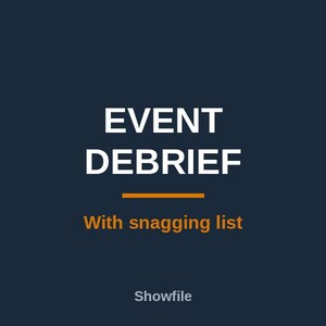 May include: A dark blue digital graphic featuring the white text EVENT DEBRIEF in a bold sans-serif font. Below the text is a horizontal orange line, followed by the orange text With snagging list and the smaller white text Showfile at the bottom.