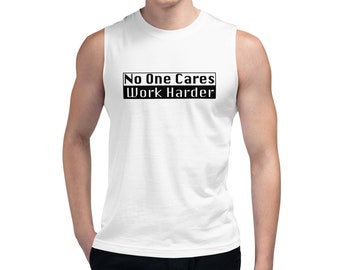 No One Cares Work Harder Unisex Muscle Shirt, tank top, workout tank