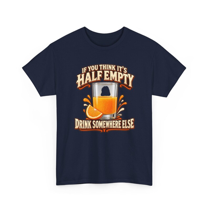 If You Think It's Half Empty Drink Somewhere Else T-Shirt, Funny Optimist Orange Juice Graphic Tee, Positive Vibes Humor Shirt image 4