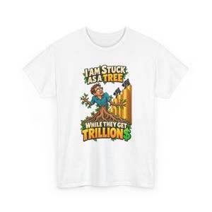 I Am Stuck as a Tree While They Get Trillions T-Shirt, Funny Economy Satire Graphic Tee for Him, Broke Life Money Humor Shirt for Men image 2