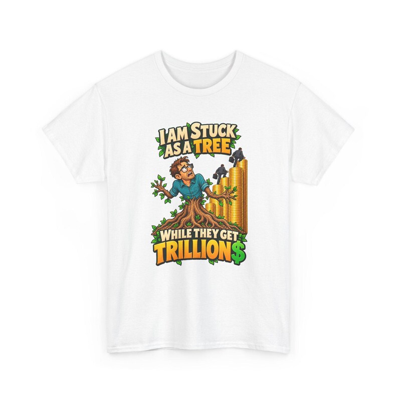 I Am Stuck as a Tree While They Get Trillions T-Shirt, Funny Economy Satire Graphic Tee for Him, Broke Life Money Humor Shirt for Men image 2