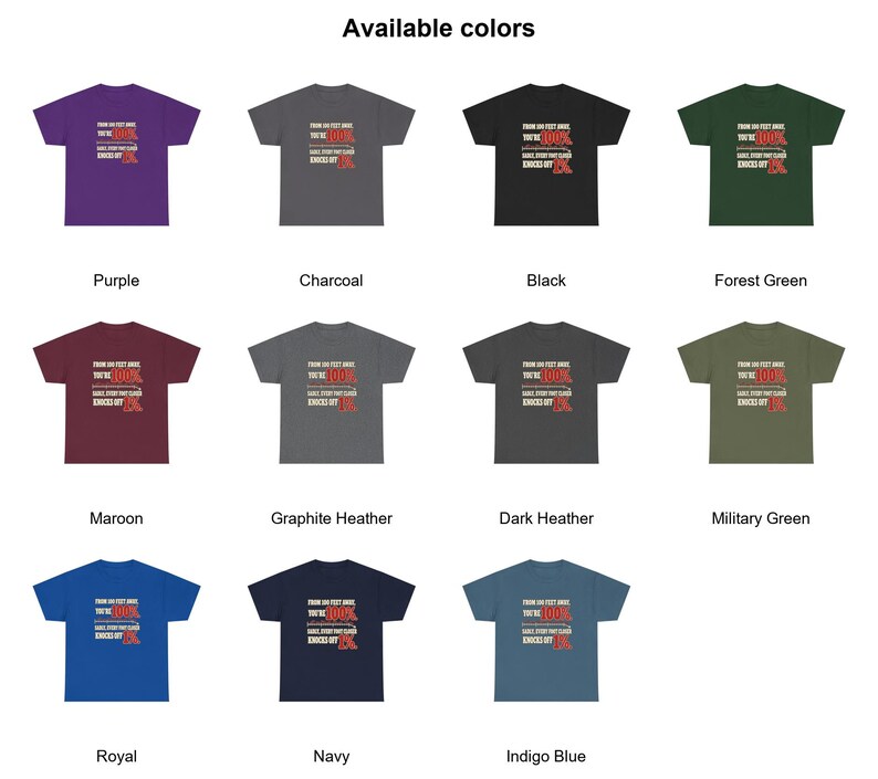 May include: A collection of eleven short-sleeve t-shirts in purple, charcoal, black, forest green, maroon, graphite heather, dark heather, military green, royal, navy, and indigo blue, each featuring the text: FROM 100 FEET AWAY, YOU'RE 100% THAT BITCH, BABY, EVERY DAY SLAYER KNOCKS OFF 1X.