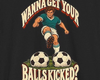 Wanna Get Your Balls Kicked T-Shirt, Funny Soccer Pun Tee, Retro Football Player Gift, Vintage Soccer Coach Shirt, Sarcastic Men's Tee