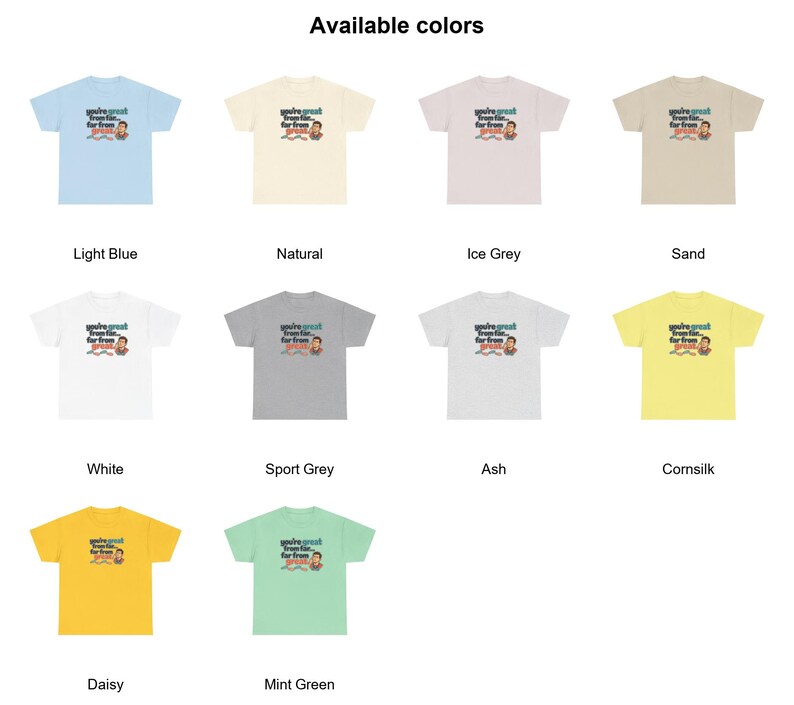 May include: A collection of ten short-sleeve t-shirts in various colors including light blue, natural, ice grey, sand, white, sport grey, ash, cornsilk, daisy, and mint green. Each shirt features a graphic with the text 'you're great from far... far from great' and a small illustration.