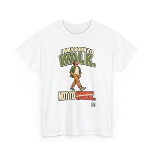 Op de afbeelding: Een wit t-shirt met korte mouwen en een afbeelding van een lopend persoon. De tekst luidt I WAS BORN TO WALK. NOT TO WORK. De persoon draagt een open groen overhemd, een wit t-shirt en een bruine broek. Een kleine QR-code staat rechtsonder.