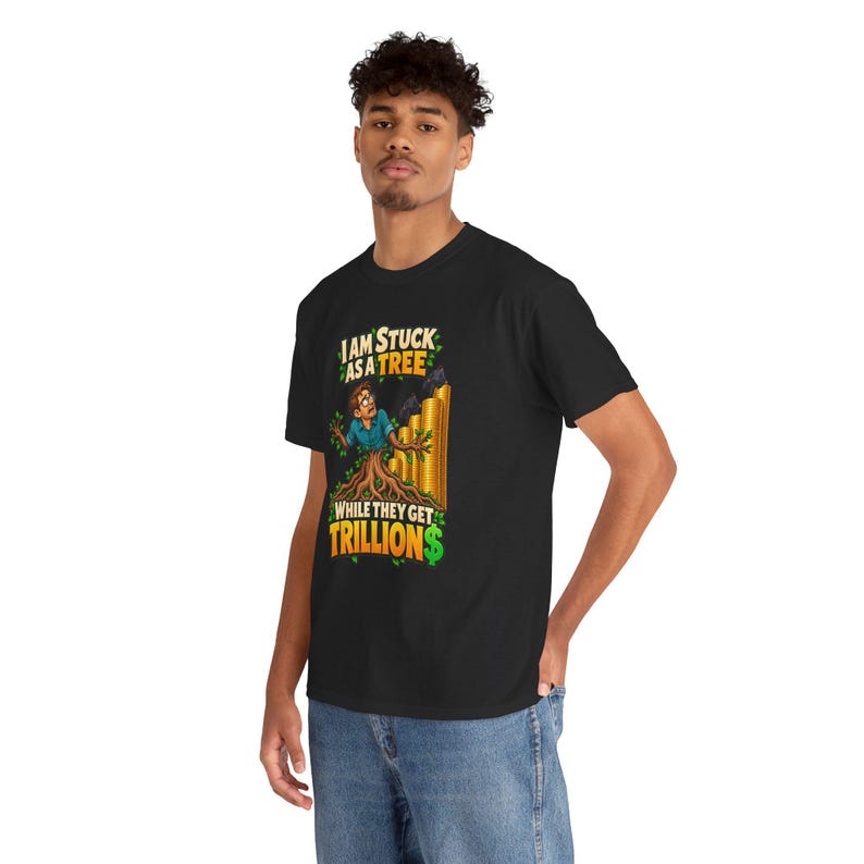 I Am Stuck as a Tree While They Get Trillions T-Shirt, Funny Economy Satire Graphic Tee for Him, Broke Life Money Humor Shirt for Men image 7