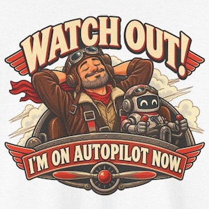 May include: A graphic illustration featuring a bearded pilot in a brown leather jacket and goggles relaxing in a cockpit next to a small white robot. The text reads WATCH OUT! I'M ON AUTOPILOT NOW. The design includes red wings and a propeller.