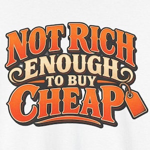 May include: A graphic design on a white background featuring the text NOT RICH ENOUGH TO BUY CHEAP in a bold, orange and beige serif font with a dark outline. An orange price tag icon hangs from the bottom right corner of the word CHEAP.