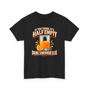 If You Think It's Half Empty Drink Somewhere Else T-Shirt, Funny Optimist Orange Juice Graphic Tee, Positive Vibes Humor Shirt image 3