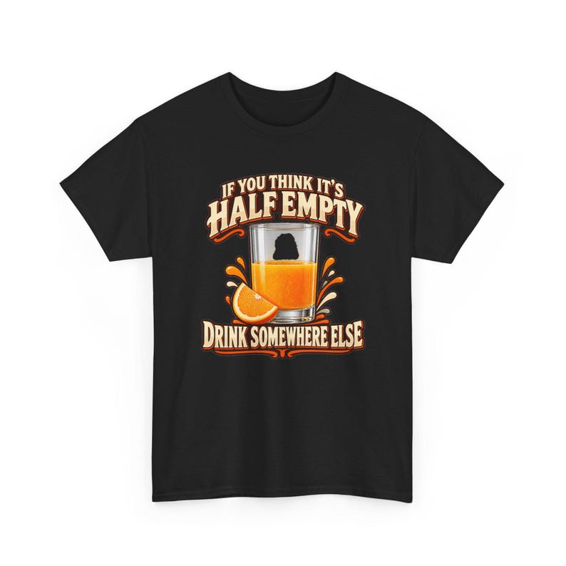 If You Think It's Half Empty Drink Somewhere Else T-Shirt, Funny Optimist Orange Juice Graphic Tee, Positive Vibes Humor Shirt image 3