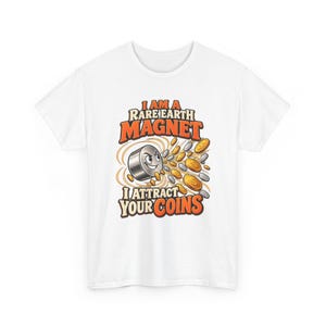 Rare Earth Magnet I Attract Your Coins T-Shirt, Funny Money Magnet Pun Graphic Tee, Science Teacher Shirt, Physics Nerd Gift, Chemistry image 2