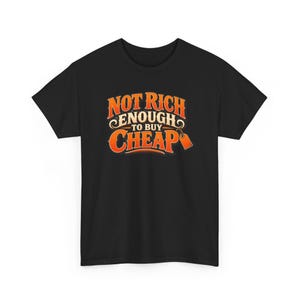 Not Rich Enough to Buy Cheap T-Shirt, Funny Frugal Shopper Graphic Tee, Sarcastic Money Humor Shirt, Quality Over Price Gift image 3
