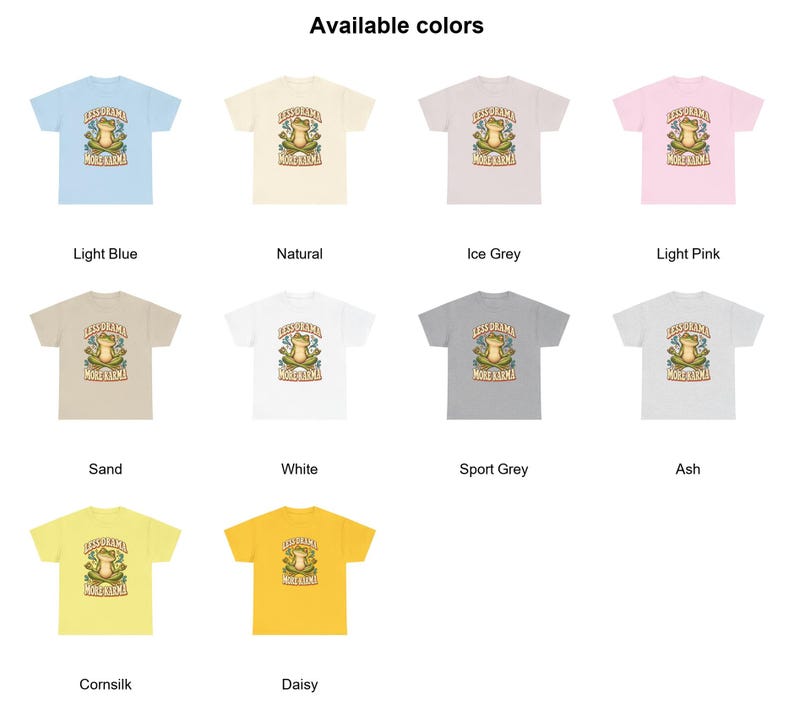 May include: A collection of short-sleeve t-shirts in twelve different colors, including light blue, natural, ice grey, light pink, sand, white, sport grey, ash, cornsilk, and daisy. Each shirt features a graphic of a frog meditating with the text Less Drama More Karma.