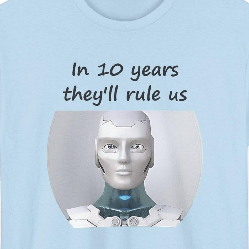 Funny AI Robot T-Shirt, In 10 Years They'll Rule Us, Tech Humor Gift image 4