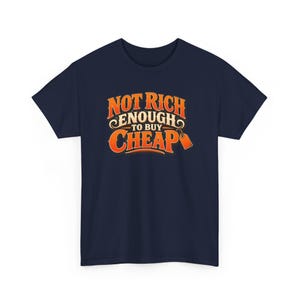 Not Rich Enough to Buy Cheap T-Shirt, Funny Frugal Shopper Graphic Tee, Sarcastic Money Humor Shirt, Quality Over Price Gift image 4