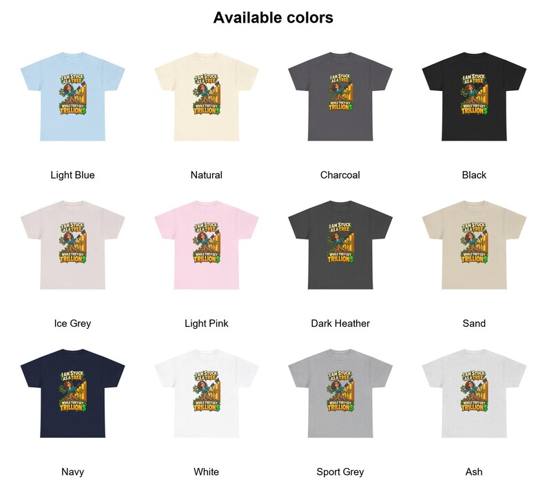 May include: A collection of twelve short-sleeve t-shirts in light blue, natural, charcoal, black, ice grey, light pink, dark heather, sand, navy, white, sport grey, and ash, each featuring a graphic of a person by a tree with the text I AM STUCK AS A TREE WHILE THEY GET TRILLIONS.