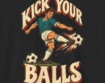 Kick Your Balls T-Shirt, Funny Soccer Player Pun Tee, Retro Football Coach Gift, Vintage Soccer Graphic Shirt for Men, Soccer Dad Gift