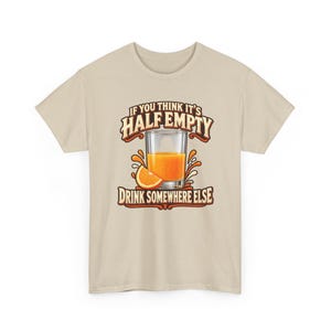 If You Think It's Half Empty Drink Somewhere Else T-Shirt, Funny Optimist Orange Juice Graphic Tee, Positive Vibes Humor Shirt image 5
