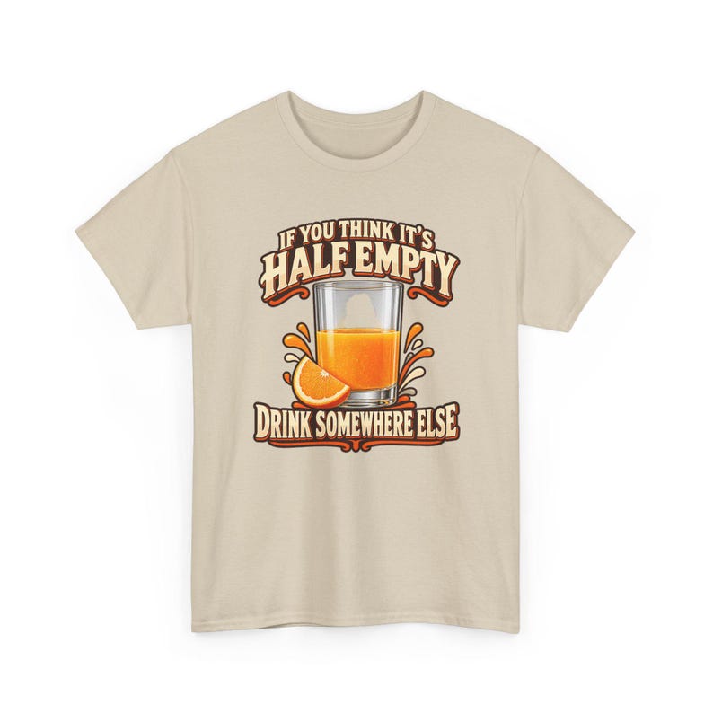 If You Think It's Half Empty Drink Somewhere Else T-Shirt, Funny Optimist Orange Juice Graphic Tee, Positive Vibes Humor Shirt image 5