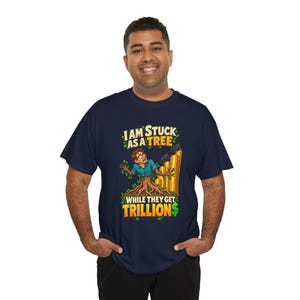 I Am Stuck as a Tree While They Get Trillions T-Shirt, Funny Economy Satire Graphic Tee for Him, Broke Life Money Humor Shirt for Men image 8