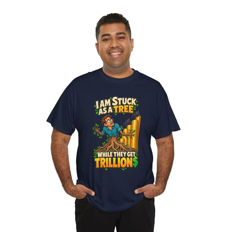 I Am Stuck as a Tree While They Get Trillions T-Shirt, Funny Economy Satire Graphic Tee for Him, Broke Life Money Humor Shirt for Men image 8