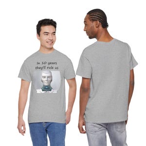 Funny AI Robot T-Shirt, In 10 Years They'll Rule Us, Tech Humor Gift image 6