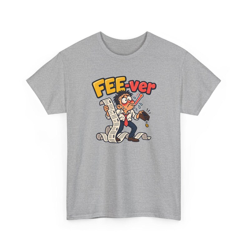 May include: A heather grey t-shirt featuring a cartoon graphic of a sweating person with a thermometer in their mouth, holding a long receipt with dollar signs, and an empty wallet. The text FEE-ver is printed in yellow and red above.