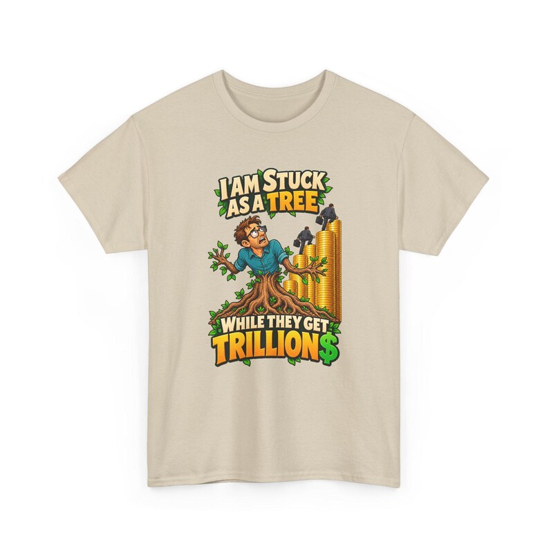 I Am Stuck as a Tree While They Get Trillions T-Shirt, Funny Economy Satire Graphic Tee for Him, Broke Life Money Humor Shirt for Men image 5
