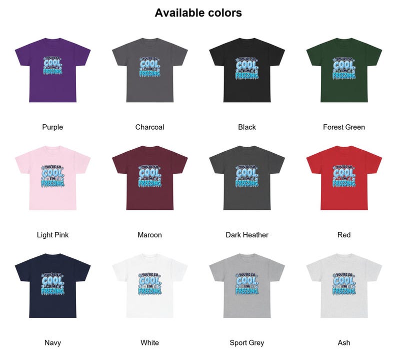 May include: A collection of twelve short-sleeve t-shirts in various colors including purple, charcoal, black, forest green, light pink, maroon, dark heather, red, navy, white, sport grey, and ash, each featuring the text You're so cool I'm freezing.