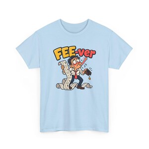 May include: A light blue t-shirt featuring a graphic of a sweating person with a thermometer in their mouth, holding a long receipt with dollar signs. The text FEE-ver is printed above in yellow and red letters, with an empty wallet below.