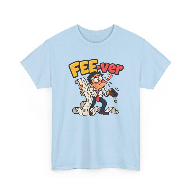 May include: A light blue t-shirt featuring a graphic of a sweating person with a thermometer in their mouth, holding a long receipt with dollar signs. The text FEE-ver is printed above in yellow and red letters, with an empty wallet below.