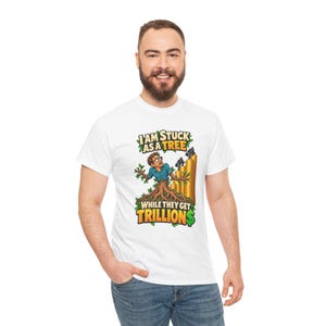 I Am Stuck as a Tree While They Get Trillions T-Shirt, Funny Economy Satire Graphic Tee for Him, Broke Life Money Humor Shirt for Men image 6