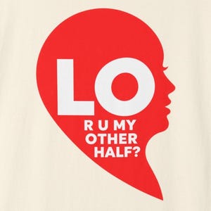 May include: A red heart-shaped graphic on a cream background featuring the white text LO and R U MY OTHER HALF? The right side of the heart is shaped into the profile of a human face, creating a visual play on the word love and the question.